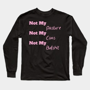 Not My Pasture Not My Cows Not My Bullsh*t, Funny Farmer Gift Idea, Wisdom Quote Long Sleeve T-Shirt